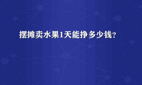 摆摊卖水果1天能挣多少钱？