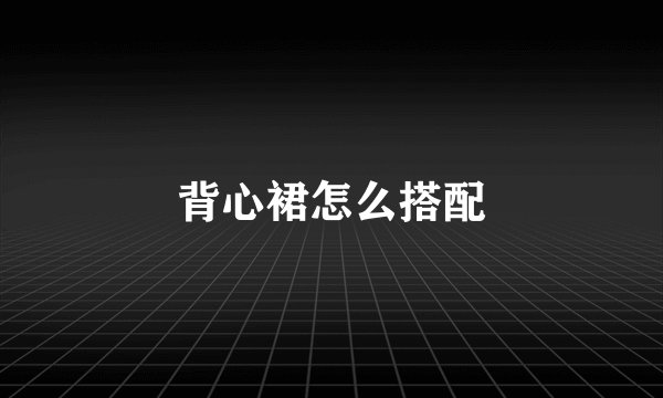 背心裙怎么搭配