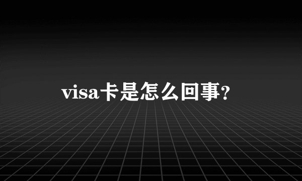 visa卡是怎么回事？