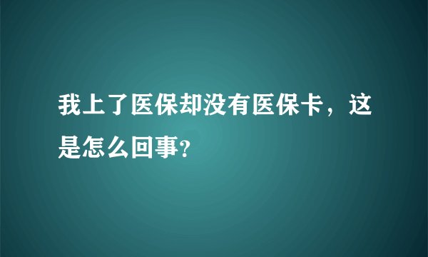 我上了医保却没有医保卡，这是怎么回事？