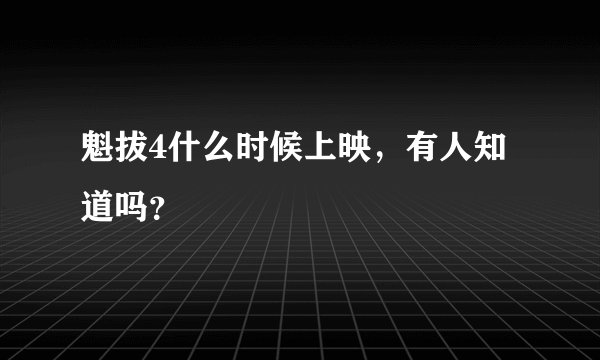 魁拔4什么时候上映，有人知道吗？
