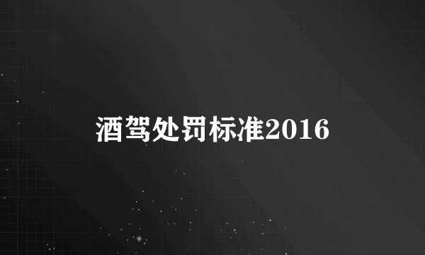 酒驾处罚标准2016