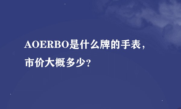 AOERBO是什么牌的手表，市价大概多少？