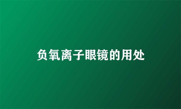 负氧离子眼镜的用处