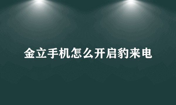 金立手机怎么开启豹来电