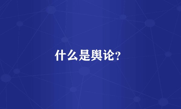 什么是舆论？