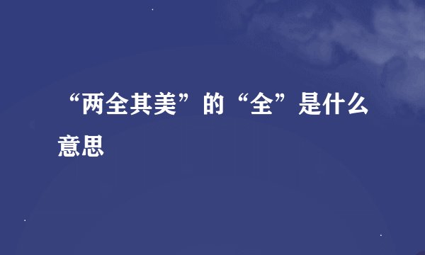 “两全其美”的“全”是什么意思