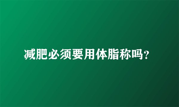 减肥必须要用体脂称吗？