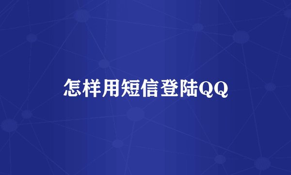 怎样用短信登陆QQ