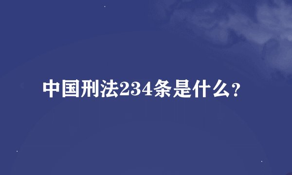 中国刑法234条是什么？