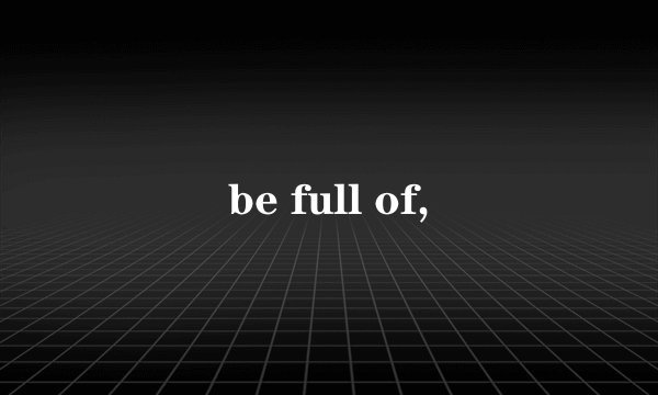be full of,