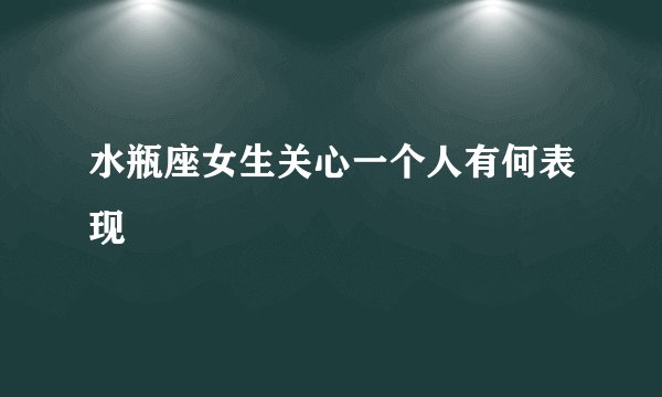 水瓶座女生关心一个人有何表现