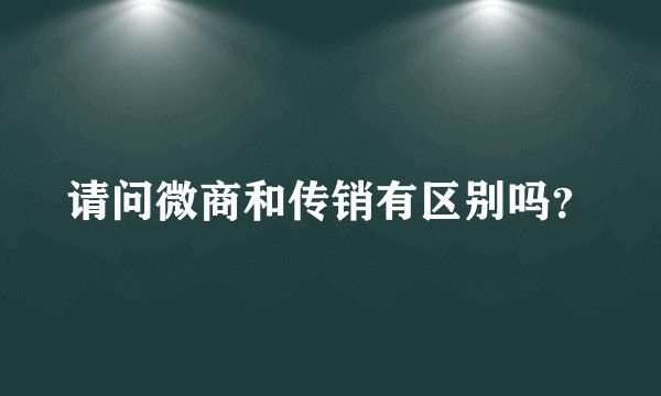请问微商和传销有区别吗？