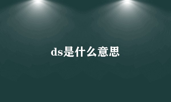 ds是什么意思