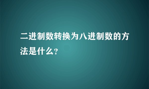 二进制数转换为八进制数的方法是什么？