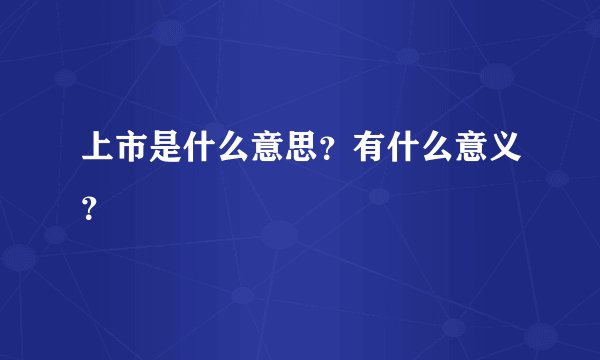 上市是什么意思？有什么意义？