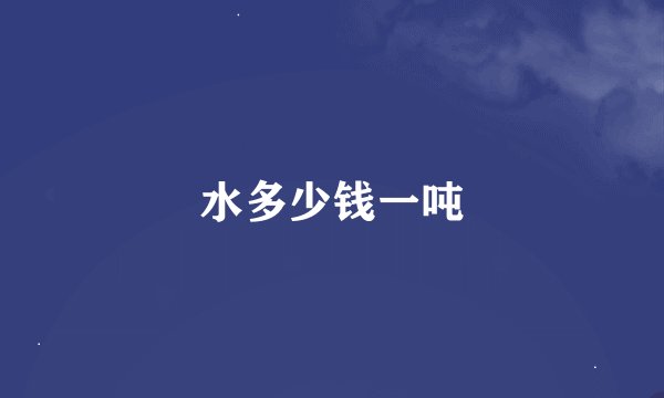 水多少钱一吨