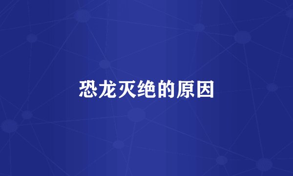 恐龙灭绝的原因