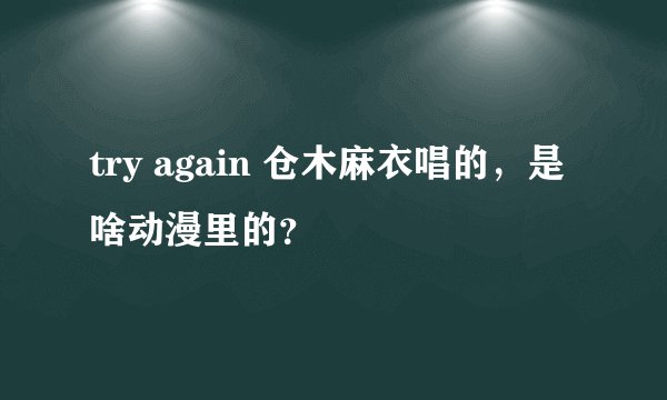 try again 仓木麻衣唱的，是啥动漫里的？