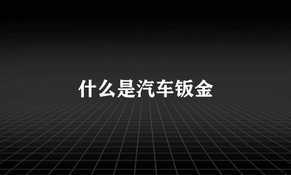 什么是汽车钣金