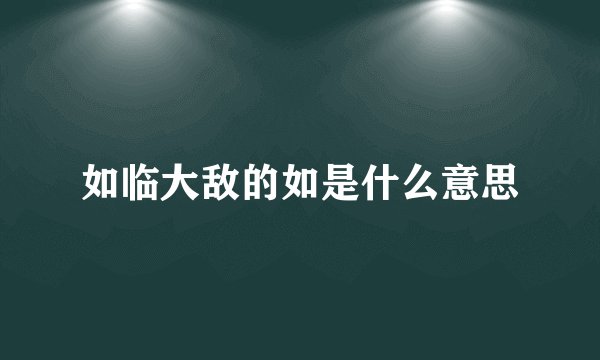 如临大敌的如是什么意思