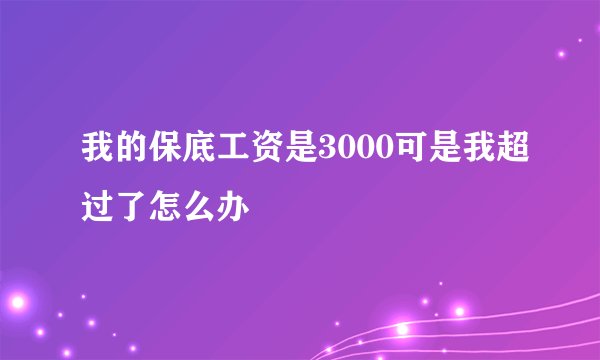 我的保底工资是3000可是我超过了怎么办