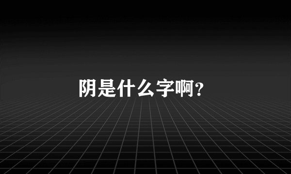 阴是什么字啊？