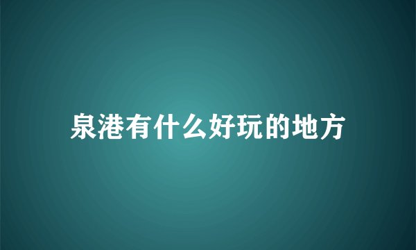 泉港有什么好玩的地方