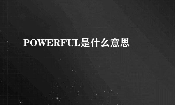 POWERFUL是什么意思