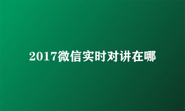 2017微信实时对讲在哪