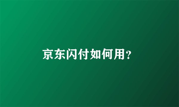 京东闪付如何用？