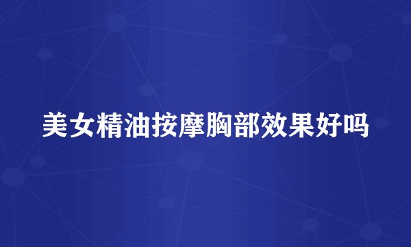 美女精油按摩胸部效果好吗