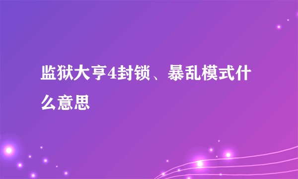监狱大亨4封锁、暴乱模式什么意思