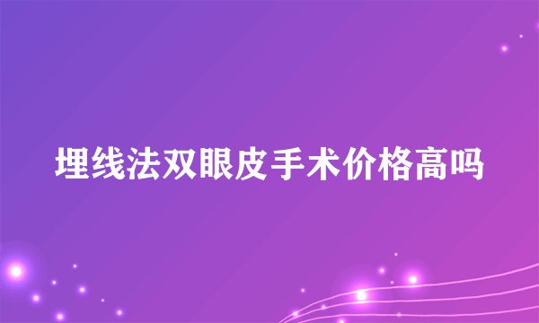 埋线法双眼皮手术价格高吗