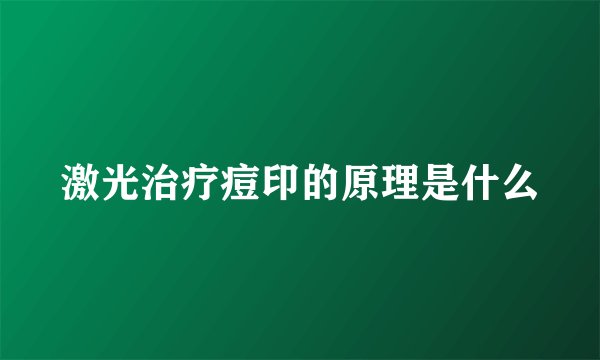 激光治疗痘印的原理是什么
