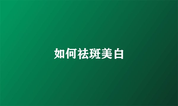 如何祛斑美白