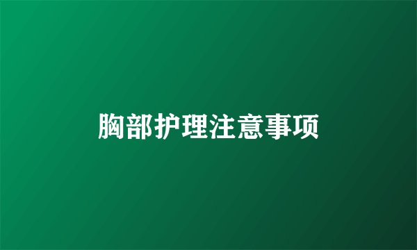 胸部护理注意事项