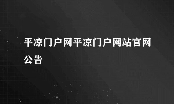 平凉门户网平凉门户网站官网公告