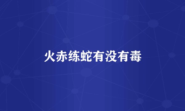 火赤练蛇有没有毒