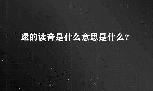 逯的读音是什么意思是什么？