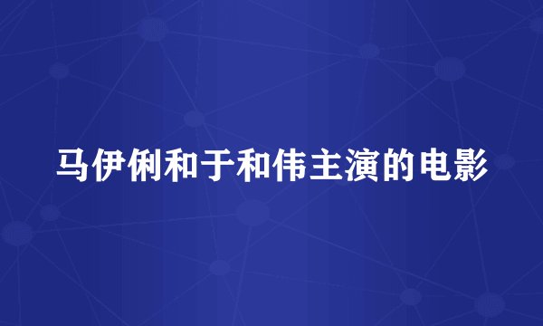 马伊俐和于和伟主演的电影