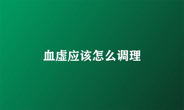 血虚应该怎么调理
