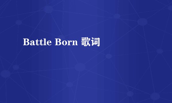 Battle Born 歌词