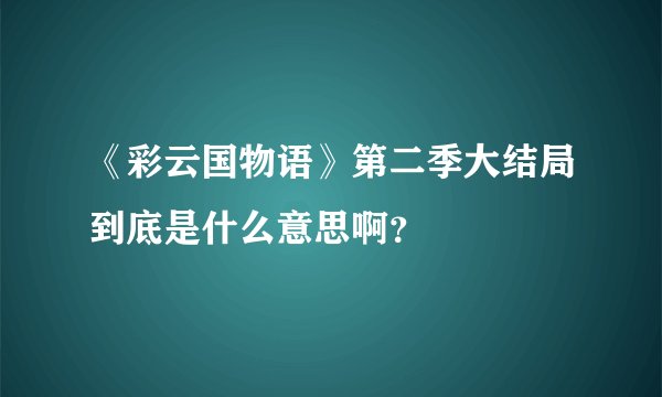 《彩云国物语》第二季大结局到底是什么意思啊？