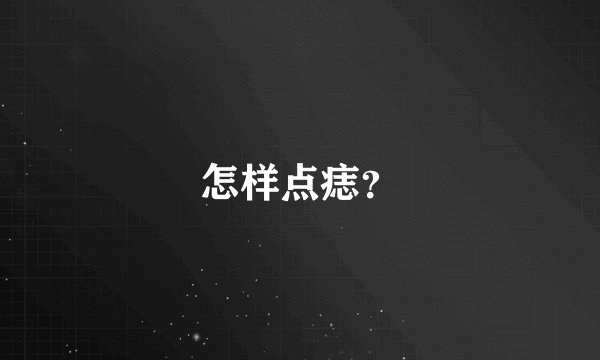 怎样点痣？