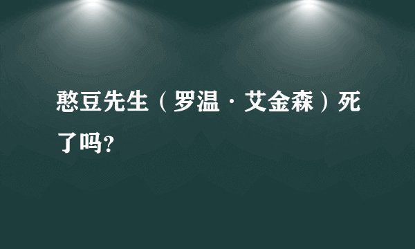 憨豆先生(罗温·艾金森)死了吗?