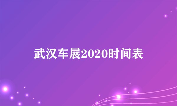 武汉车展2020时间表