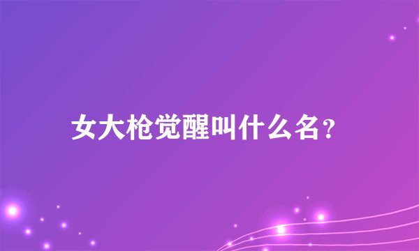 女大枪觉醒叫什么名？
