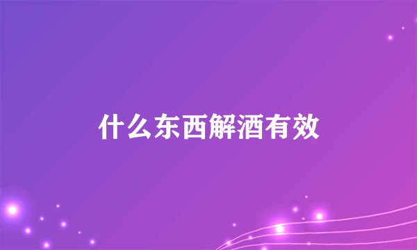 什么东西解酒有效