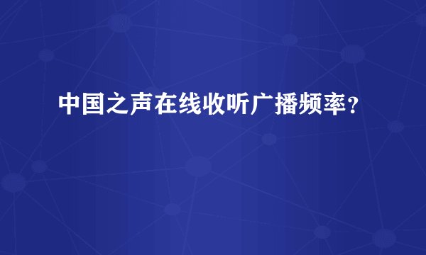中国之声在线收听广播频率?